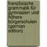 Französische Grammatik Für Gymnasien Und Höhere Bürgerschulen (German Edition)