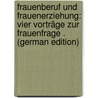 Frauenberuf Und Frauenerziehung: Vier Vorträge Zur Frauenfrage . (German Edition) door Pierstorff Julius