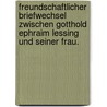 Freundschaftlicher Briefwechsel zwischen Gotthold Ephraim Lessing und seiner Frau. door Ephraim Lessing Gotthold