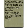 Geschichte Des Hoftheaters Zu Dresden: Von Seinen Anfï¿½Ngen Bis Zum Jahre 1862 door Robert Prölss