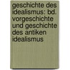 Geschichte Des Idealismus: Bd. Vorgeschichte Und Geschichte Des Antiken Idealismus by Otto Willmann
