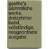 Goethe's Sämmtliche Werke. Dreizehnter Band, Vollständige, neugeordnete Ausgabe.