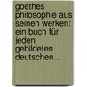 Goethes Philosophie Aus Seinen Werken: Ein Buch Für Jeden Gebildeten Deutschen... door Johann Wolfgang von Goethe