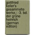 Gottfried Keller's Gesammelte Werke.: -3. Bd. Der Grüne Heinrich (German Edition)
