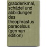 Grabdenkmal, Schädel Und Abbildungen Des Theophrastus Paracelsus (German Edition) door Aberle Carl