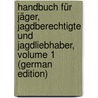 Handbuch Für Jäger, Jagdberechtigte Und Jagdliebhaber, Volume 1 (German Edition) door Franz Dietrich Aus Dem Winckell George