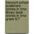 Harcourt School Publishers Stories In Time: Library Book Stories In Time Grade 6/7