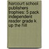 Harcourt School Publishers Trophies: 5 Pack Independent Reader Grade K Up The Hill
