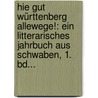 Hie Gut Württenberg Allewege!: Ein Litterarisches Jahrbuch Aus Schwaben, 1. Bd... door Onbekend