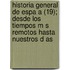 Historia General de Espa a (19); Desde Los Tiempos M S Remotos Hasta Nuestros D as