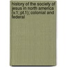History of the Society of Jesus in North America (V.1; Pt.1); Colonial and Federal by Thomas Hughes