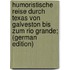 Humoristische Reise Durch Texas Von Galveston Bis Zum Rio Grande; (German Edition)