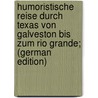 Humoristische Reise Durch Texas Von Galveston Bis Zum Rio Grande; (German Edition) by Reinhold Teuscher