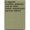 In Algerien, Marokko, Palästina Und Am Roten Meere: Reiseskizzen (German Edition) door Stähelin Alfred