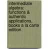 Intermediate Algebra: Functions & Authentic Applications, Books a la Carte Edition by Jay Lehmann