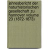 Jahresbericht Der Naturhistorischen Gesellschaft Zu Hannover Volume 23 (1872-1873) door Naturhistorische Gesellschaft Zu Hannover. Festschrift