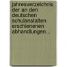 Jahresverzeichnis Der An Den Deutschen Schulanstalten Erschienenen Abhandlungen... door Onbekend