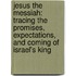 Jesus the Messiah: Tracing the Promises, Expectations, and Coming of Israel's King