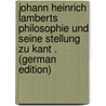 Johann Heinrich Lamberts Philosophie Und Seine Stellung Zu Kant . (German Edition) door Baensch Otto