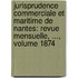 Jurisprudence Commerciale Et Maritime De Nantes: Revue Mensuelle, ..., Volume 1874