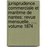 Jurisprudence Commerciale Et Maritime De Nantes: Revue Mensuelle, ..., Volume 1874 by France