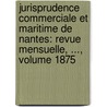 Jurisprudence Commerciale Et Maritime De Nantes: Revue Mensuelle, ..., Volume 1875 by Anatole France