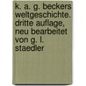 K. A. G. Beckers Weltgeschichte. Dritte Auflage, neu bearbeitet von G. L. Staedler door K.A.G. Becker