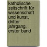 Katholische Zeitschrift für Wissenschaft und Kunst, Dritter Jahrgang, Erster Band door Onbekend