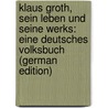Klaus Groth, Sein Leben Und Seine Werks: Eine Deutsches Volksbuch (German Edition) door Siercks Hans