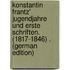 Konstantin Frantz' Jugendjahre Und Erste Schriften. (1817-1846) . (German Edition)
