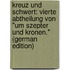 Kreuz Und Schwert: Vierte Abtheilung Von "Um Szepter Und Kronen." (German Edition)