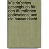 Küstrin'sches Gesangbuch für den öffentlichen Gottesdienst und die Hausandacht. door Onbekend