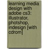 Learning Media Design With Adobe Cs3: Illustrator, Photshop, Indesign [with Cdrom] door Catherine Skintik