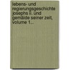 Lebens- Und Regierungsgeschichte Josephs Ii. Und Gemälde Seiner Zeit, Volume 1... by Anton Johann Groß-Hoffinger