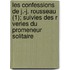 Les Confessions de J.-J. Rousseau (1); Suivies Des R Veries Du Promeneur Solitaire