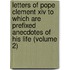 Letters of Pope Clement Xiv to Which Are Prefixed Anecdotes of His Life (Volume 2)