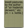 Lewell Pastures. By the author of "Sir Frederick Derwent," etc. [M. R. S. Kettle.] door Onbekend