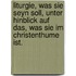 Liturgie, was sie seyn soll, unter Hinblick auf das, was sie im Christenthume ist.