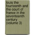 Louis the Fourteenth and the Court of France in the Seventeenth Century (Volume 3)