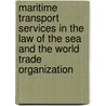 Maritime Transport Services in the Law of the Sea and the World Trade Organization door Chuyang Liu