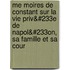 Me Moires de Constant Sur La Vie Priv&#233e de Napol&#233on, Sa Famille Et Sa Cour