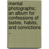 Mental Photographs; An Album For Confessions Of Tastes, Habits, And Convictions .. door Robert Saxton