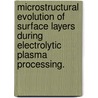 Microstructural Evolution of Surface Layers During Electrolytic Plasma Processing. by Cristian Cionea