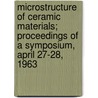 Microstructure of Ceramic Materials; Proceedings of a Symposium, April 27-28, 1963 door Ceramic Educational Council