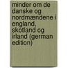 Minder Om De Danske Og Nordmændene I England, Skotland Og Irland (German Edition) door Jakob Asmussen Worsaae Jens