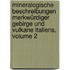 Mineralogische Beschreibungen Merkwürdiger Gebirge Und Vulkane Italiens, Volume 2