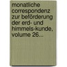Monatliche Correspondenz Zur Beförderung Der Erd- Und Himmels-kunde, Volume 26... door Onbekend