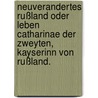 Neuverandertes Rußland oder Leben Catharinae der Zweyten, Kayserinn von Rußland. door August Ludwig Von Schlözer