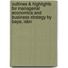 Outlines & Highlights For Managerial Economics And Business Strategy By Baye, Isbn door Cram101 Textbook Reviews
