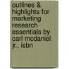 Outlines & Highlights For Marketing Research Essentials By Carl Mcdaniel Jr., Isbn by Cram101 Textbook Reviews